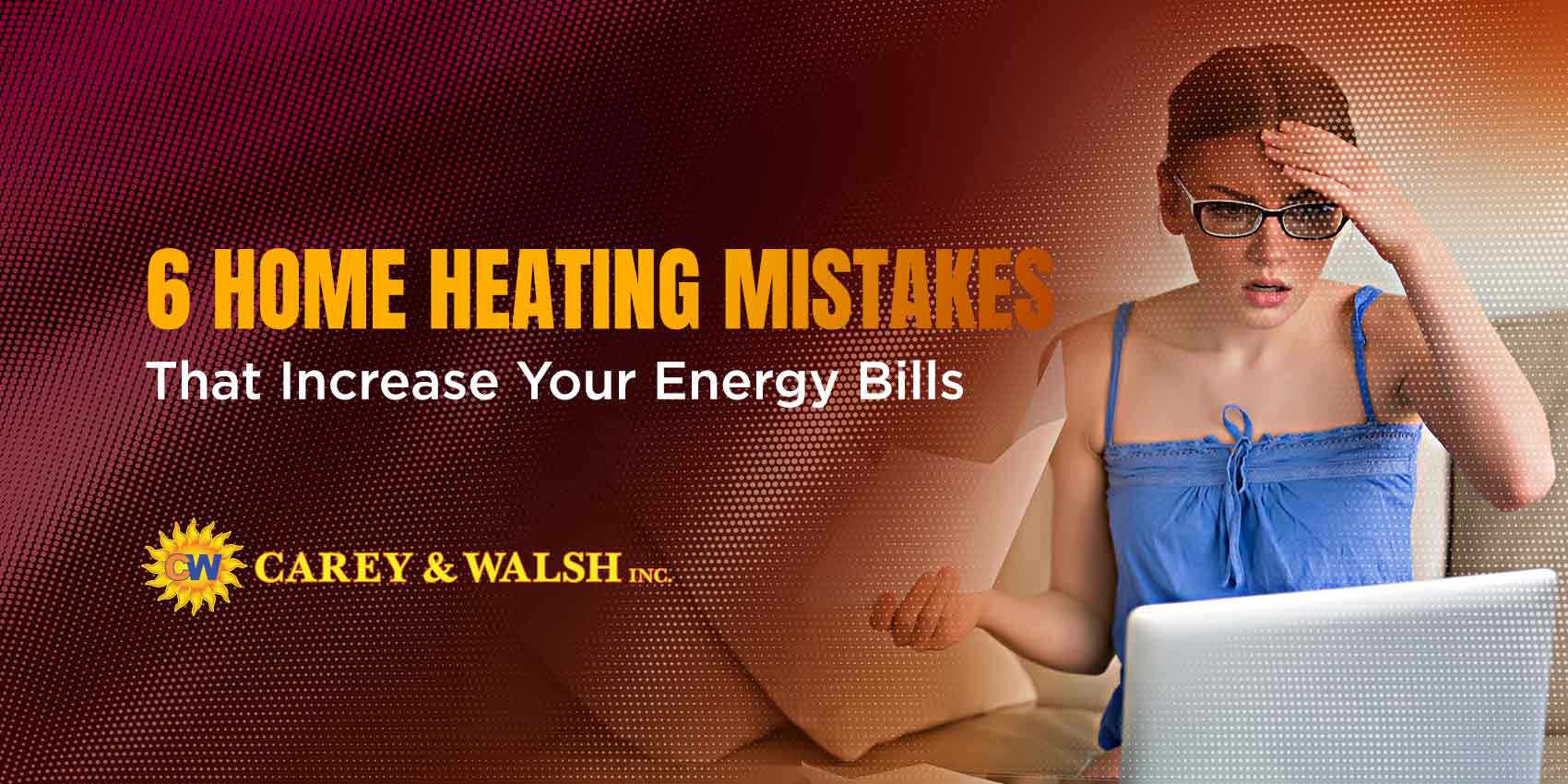 6 Home Heating Mistakes That Increase Your Energy Bills