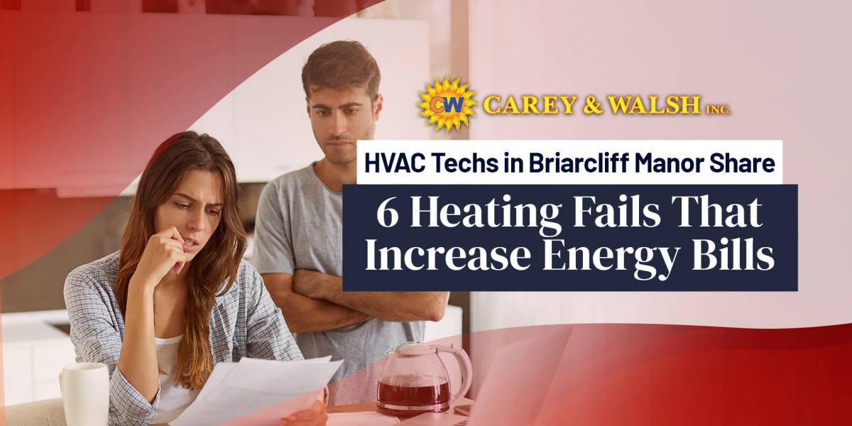 HVAC Techs in Briarcliff Manor Share 6 Heating Fails That Increase Energy Bills