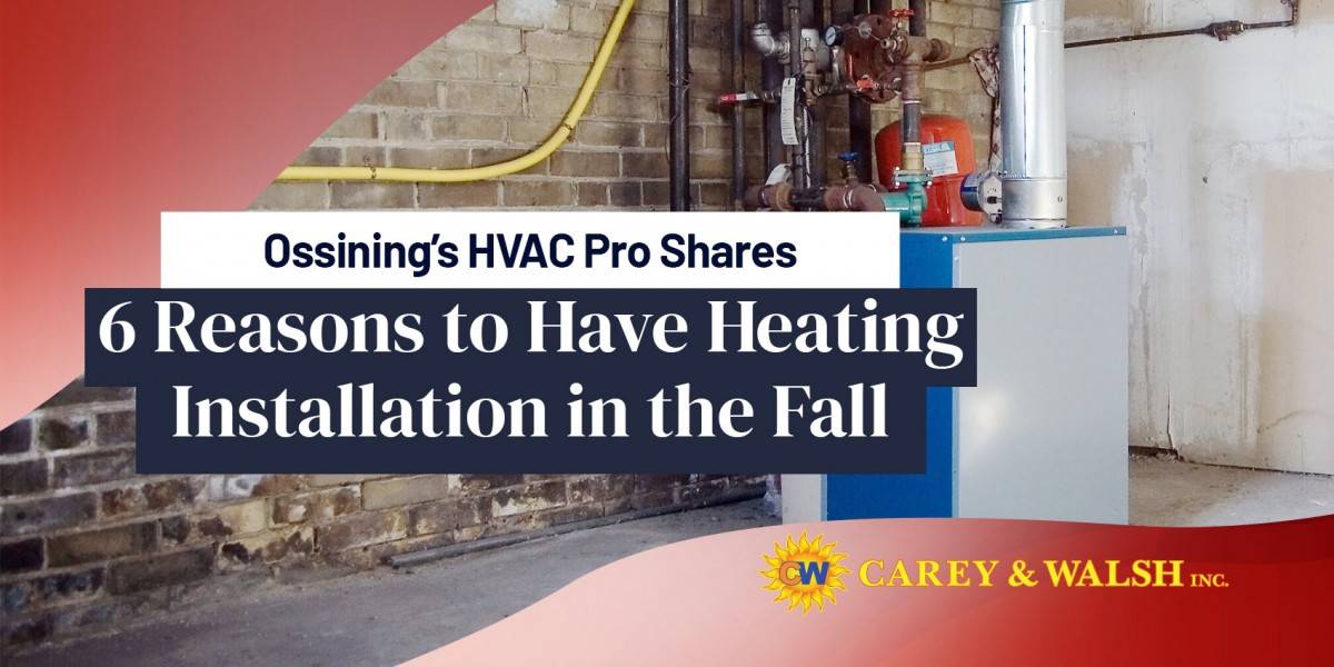 Ossining's HVAC Pro Shares 6 Reasons to Have Heating Installation in the Fall